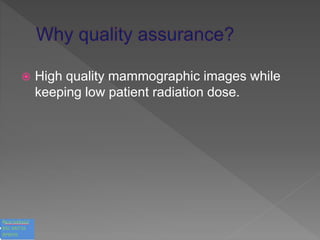  High quality mammographic images while
keeping low patient radiation dose.
 
