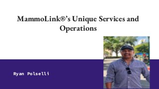 MammoLink®’s Unique Services and
Operations
Ryan Polselli
 