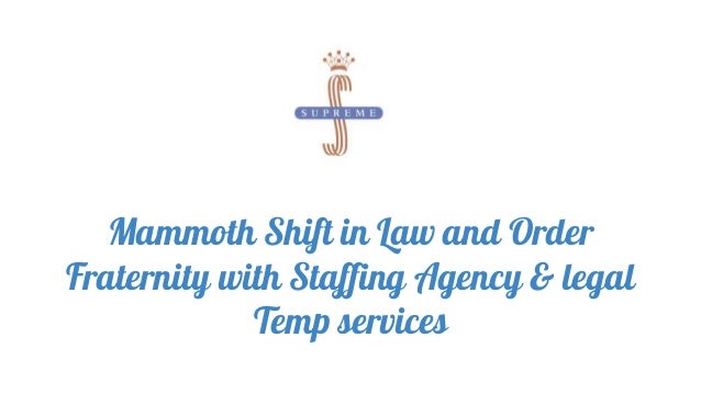 Mammoth Shift in Law and Order
Fraternity with Staffing Agency & legal
Temp services
 