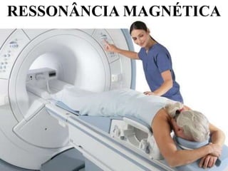 RESSONÂNCIA MAGNÉTICA
 