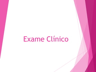 Exame Clínico
 