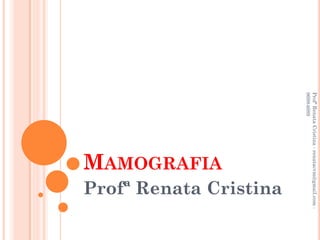 Profª Renata Cristina - renatacvm@gmail.com -
96984689
                                  Profª Renata Cristina
                     MAMOGRAFIA
 