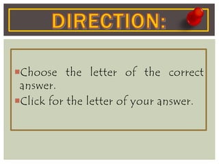 Choose the letter of the correct
answer.
Click for the letter of your answer.
 