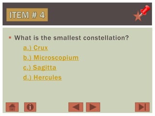  What is the smallest constellation?
a.) Crux
b.) Microscopium
c.) Sagitta
d.) Hercules
 