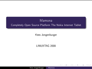 Mamona
Completely Open Source Platform The Nokia Internet Tablet




                     Kees Jongenburger




                      LINUXTAG 2008




               Kees Jongenburger   Mamona
 