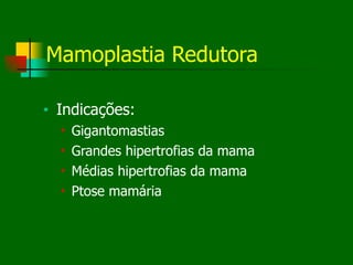 Mamoplastia Redutora
■ Indicações:
■ Gigantomastias
■ Grandes hipertrofias da mama
■ Médias hipertrofias da mama
■ Ptose mamária
 