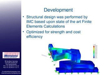 Development Structural design was performed by IMC based upon state of the art Finite Elements Calculations Optimized for strength and cost  efficiency 