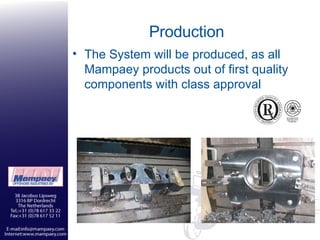 Production The System will be produced, as all Mampaey products out of first quality components with class approval 