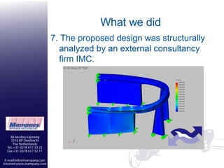 What we did 7.  The proposed design was structurally analyzed by an external consultancy firm IMC.  