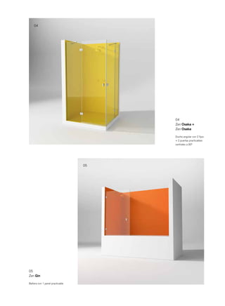 04




                                      04
                                      Zen Osaka +
                                      Zen Osaka

                                      Ducha angular con 2 ﬁjos
                                      + 2 puertas practicables
                                      centrales a 90º




                                 05




05
Zen Gin

Bañera con 1 panel practicable
 