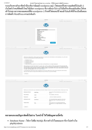 11/30/2017 MAMP โปรแกรม ลอง Server บน Mac : ใ งานและการ ด ง Wordpress
https://www.nampheung.com/6375/mamp-server-mac.html/amp 5/7
ระบบ จะพาเ ามา ห า จะเ น า ผม wordpress อ 2 โฟลเดอ เพราะผม ด งไปแ ว 2
เ บไซ าคน ด งให ใ เ อก wordpress เราเ งเอาไปวางไ เ อ จะเ นแ นเ ยวใ กด
เ าไปเลย อยากของผมตอน อ wordpress-2 กด โฟลเดอ พอเ าไปแ ว จะเ น นตอน
การ ด ง WordPress ตามปก แ ว
หลายคนจะเจอ ญหา ด งไ าน ในห า ใ ใ อ ลตาม ค บ
Database Name : ใ เราใ อ MySQL เราส างไ ในตอนแรก เราไปส างใน
phpMyAdmin
 