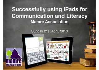Successfully using iPads for
Communication and Literacy
Mamre Association
Sunday 21st April, 2013
 