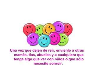 Una vez que dejen de reír, envíenlo a otras mamás, tías, abuelas y a cualquiera que tenga algo que ver con niños o que sólo necesite sonreír.   