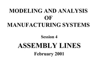MODELING AND ANALYSIS
OF
MANUFACTURING SYSTEMS
Session 4
ASSEMBLY LINES
February 2001
 