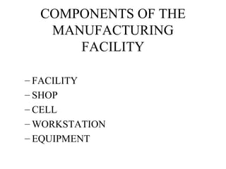 COMPONENTS OF THE MANUFACTURING FACILITY FACILITY SHOP CELL WORKSTATION EQUIPMENT 