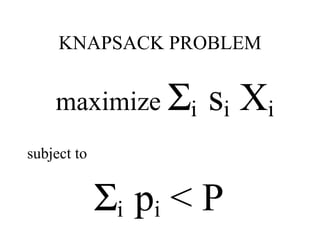 KNAPSACK PROBLEM maximize   i  s i  X i subject to    i  p i  < P 