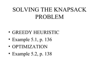 SOLVING THE KNAPSACK PROBLEM GREEDY HEURISTIC Example 5.1, p. 136 OPTIMIZATION Example 5.2, p. 138 