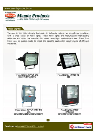 Flood Lights:

To cater to the high intensity luminaries to industrial setups, we are offering our clients
with a wide ran...
