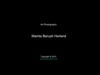 Art Photography  Mamta Baruah Herland Copyright © 2010  www.MamtaArt.com 