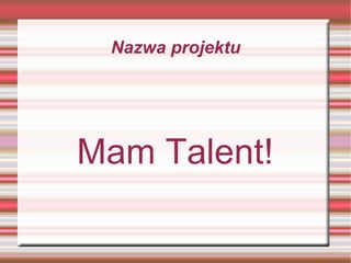 Nazwa projektu Mam Talent! 