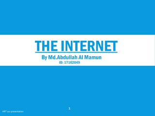 THE INTERNET
By Md.Abdullah Al Mamun
ART 102 presentation
1
ID: 17102049
 