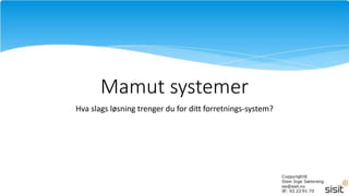 Mamut systemer
Hva slags løsning trenger du for ditt forretnings-system?
 