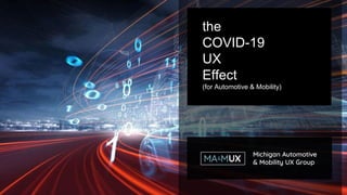the
COVID-19
UX
Effect
(for Automotive & Mobility)
 