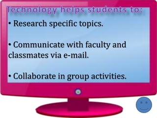 • Research specific topics.
• Communicate with faculty and
classmates via e-mail.
• Collaborate in group activities.
 