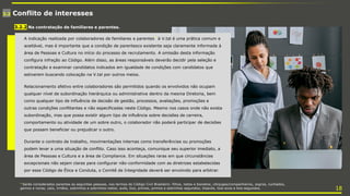 3.2 Conflito de interesses
A indicação realizada por colaboradores de familiares e parentes* à V.tal é uma prática comum e
aceitável, mas é importante que a condição de parentesco existente seja claramente informada à
área de Pessoas e Cultura no início do processo de recrutamento. A omissão desta informação
configura infração ao Código. Além disso, as áreas responsáveis deverão decidir pela seleção e
contratação e examinar candidatos indicados em igualdade de condições com candidatos que
estiverem buscando colocação na V.tal por outros meios.
Relacionamento afetivo entre colaboradores são permitidos quando os envolvidos não ocupam
qualquer nível de subordinação hierárquica ou administrativa dentro da mesma Diretoria, bem
como qualquer tipo de influência de decisão de gestão, processos, avaliações, promoções e
outras condições conflitantes e não especificadas neste Código. Mesmo nos casos onde não exista
subordinação, mas que possa existir algum tipo de influência sobre decisões de carreira,
comportamento ou atividade de um sobre outro, o colaborador não poderá participar de decisões
que possam beneficiar ou prejudicar o outro.
Durante o contrato de trabalho, movimentações internas como transferências ou promoções
podem levar a uma situação de conflito. Caso isso aconteça, comunique seu superior imediato, a
área de Pessoas e Cultura e a área de Compliance. Em situações raras em que circunstâncias
excepcionais não sejam claras para configurar não-conformidade com as diretrizes estabelecidas
por esse Código de Ética e Conduta, o Comitê de Integridade deverá ser envolvido para arbitrar.
3.2.2 Na contratação de familiares e parentes.
* Serão considerados parentes as seguintes pessoas, nos termos do Código Civil Brasileiro: filhos, netos e bisnetos; cônjuges/companheiros, sogros, cunhados,
genros e noras; pais, irmãos, sobrinhos e sobrinhos-netos; avós, tios, primos, primos e sobrinhos segundos; bisavós, tios-avos e tios-segundos. 18
 