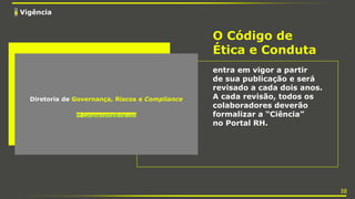 8 Vigência
O Código de
Ética e Conduta
entra em vigor a partir
de sua publicação e será
revisado a cada dois anos.
A cada revisão, todos os
colaboradores deverão
formalizar a “Ciência”
no Portal RH.
Diretoria de Governança, Riscos e Compliance
PP-ComplianceVtal@vtal.com
38
 