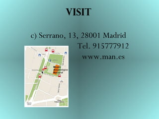 VISIT
c) Serrano, 13, 28001 Madrid
Tel. 915777912
www.man.es
 