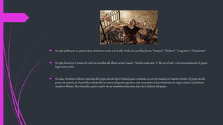  En 1981 publicaron su primer disco, Sombrero verde, con el sello Ariola; los sencillos fueron "Vampiro", "Profesor", "Long time" y "Despiértate".
 En 1983 lanzaron A tiempo de rock; los sencillos del álbum serían "Laura", "Hechos nada más" y "Me voy al mar". Con esta producción el grupo
logró escaso éxito.
 En 1984, Abraham Calleros, baterista del grupo, decide dejar la banda para continuar su carrera musical en Estados Unidos. El grupo decide
poner un anuncio en el periódico solicitando un nuevo integrante, gracias a esto encuentranal joven baterista de origen cubano-colombiano
nacido en Miami, Álex González, quien a partir de ese momento sería pieza clave de la historia del grupo.
 