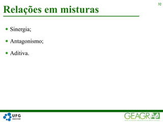  Sinergia;
 Antagonismo;
 Aditiva.
Relações em misturas
32
 