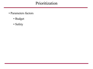 Prioritization
• Parameters factors
• Budget
• Safety
 
