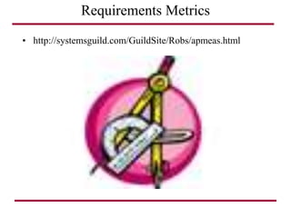 Requirements Metrics
• http://systemsguild.com/GuildSite/Robs/apmeas.html
 