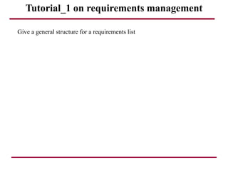 Tutorial_1 on requirements management
Give a general structure for a requirements list
 