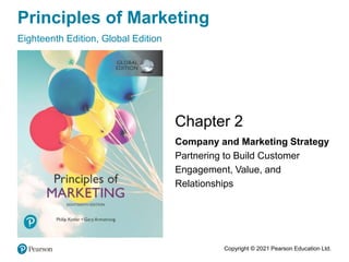 Principles of Marketing
Eighteenth Edition, Global Edition
Chapter 2
Company and Marketing Strategy
Partnering to Build Customer
Engagement, Value, and
Relationships
Copyright © 2021 Pearson Education Ltd.
 