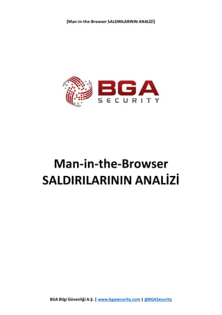 [Man-in-the-Browser SALDIRILARININ ANALİZİ]
BGA Bilgi Güvenliği A.Ş. | www.bgasecurity.com | @BGASecurity
Man-in-the-Browser
SALDIRILARININ ANALİZİ
 