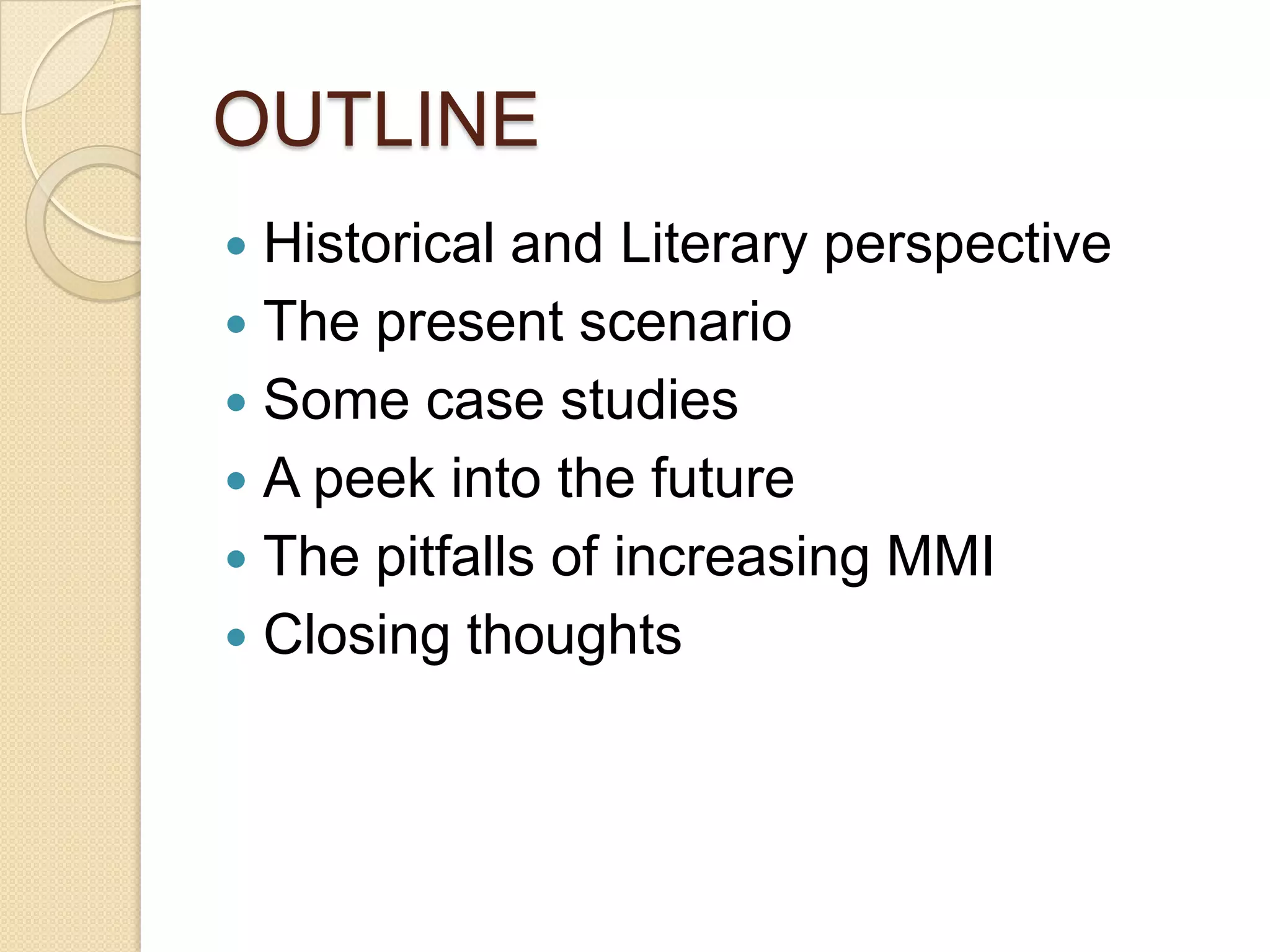 OUTLINE
 Historical and Literary perspective
 The present scenario
 Some case studies
 A peek into the future
 The pitfalls of increasing MMI
 Closing thoughts
 