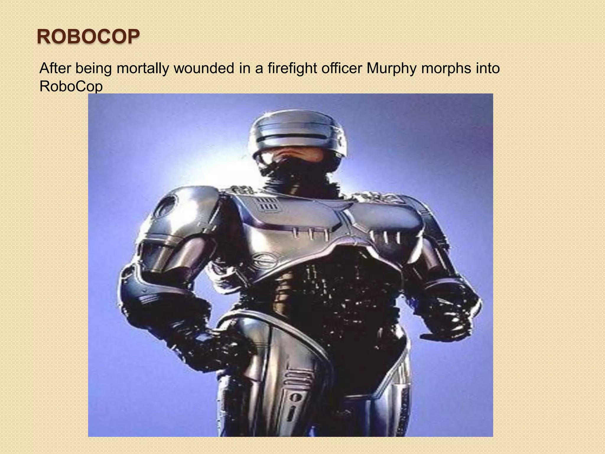 ROBOCOP
After being mortally wounded in a firefight officer Murphy morphs into
RoboCop
 