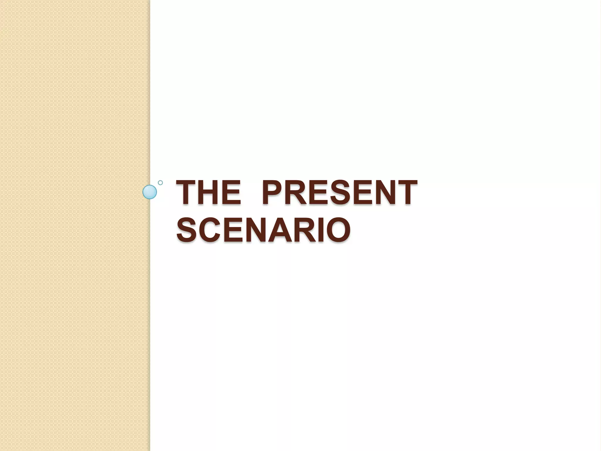 THE PRESENT
SCENARIO
 