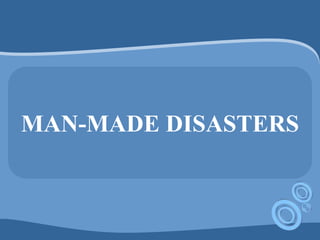 MAN-MADE DISASTERS
 