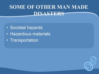 SOME OF OTHER MAN MADE
DISASTERS
• Societal hazards
• Hazardous materials
• Transportation
 