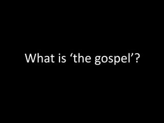 What is ‘the gospel’?
 