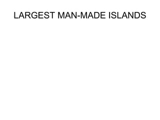 LARGEST MAN-MADE ISLANDS
 