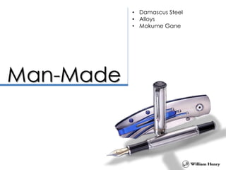 • Damascus Steel
• Alloys
• Mokume Gane
 