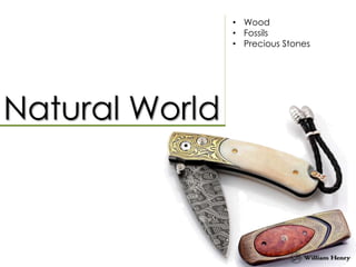 • Wood
• Fossils
• Precious Stones
 