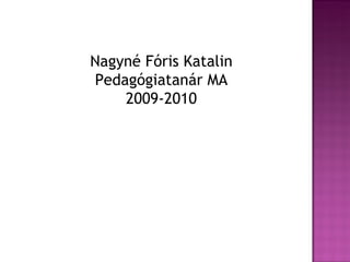 Nagyné Fóris Katalin Pedagógiatanár MA 2009-2010 