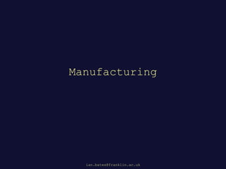 Manufacturing
ian.bates@franklin.ac.uk
 