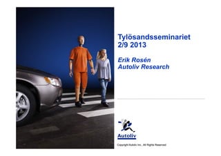 Copyright Autoliv Inc., All Rights Reserved
Tylösandsseminariet
2/9 2013
Erik Rosén
Autoliv Research
Copyright Autoliv Inc., All Rights Reserved
 